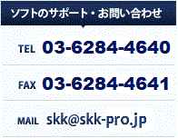 [ソフトのサポート・お問い合わせ] TEL：03-6284-4640 / FAX：03-6284-4641 MAIL：skk@skk-pro.jp 